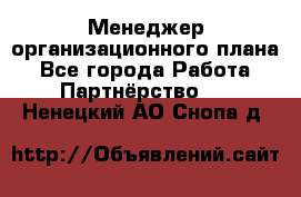 Менеджер организационного плана - Все города Работа » Партнёрство   . Ненецкий АО,Снопа д.